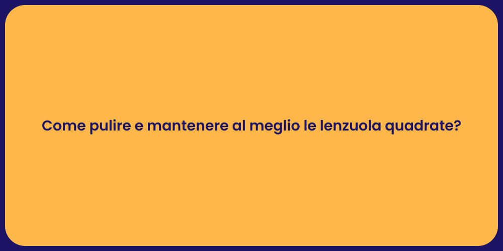 Come pulire e mantenere al meglio le lenzuola quadrate?