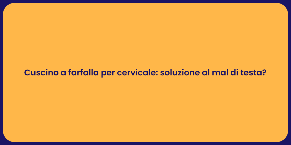 Cuscino a farfalla per cervicale: soluzione al mal di testa?
