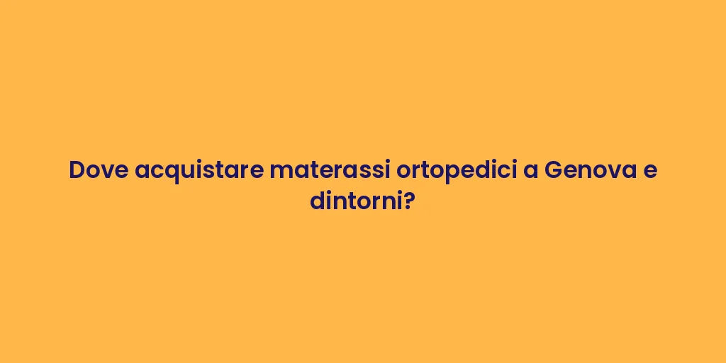Dove acquistare materassi ortopedici a Genova e dintorni?