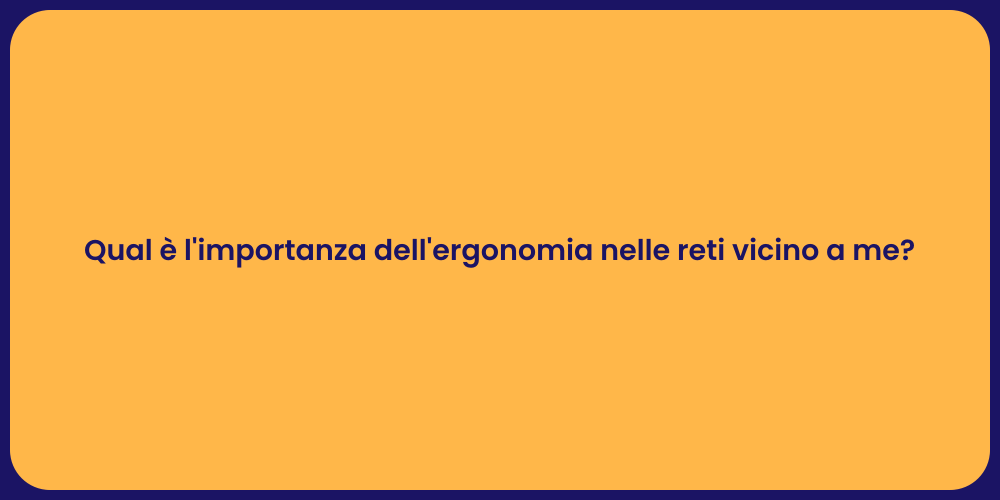 Qual è l'importanza dell'ergonomia nelle reti vicino a me?