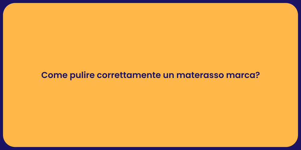 Come pulire correttamente un materasso marca?