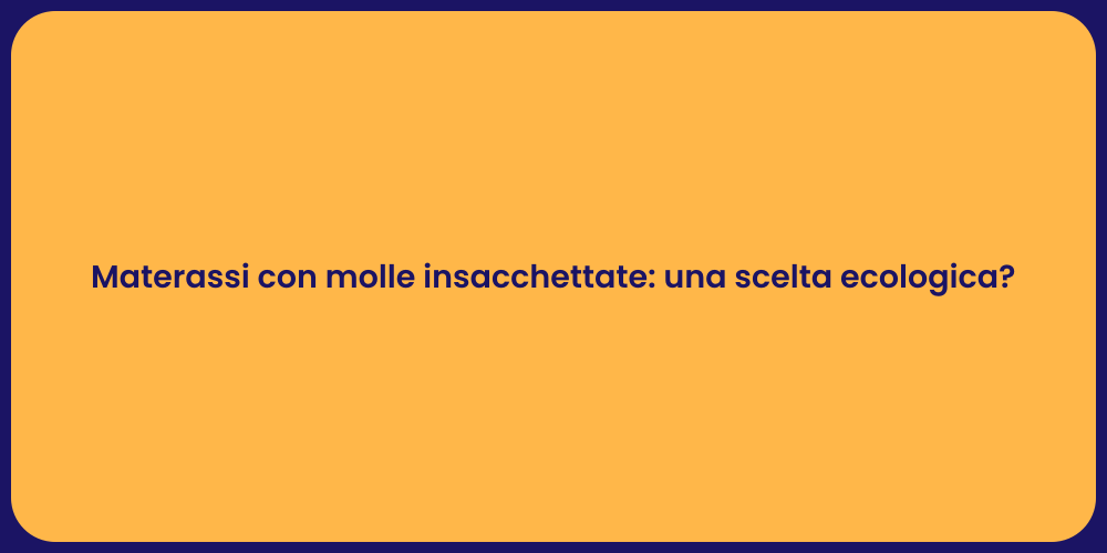 Materassi con molle insacchettate: una scelta ecologica?