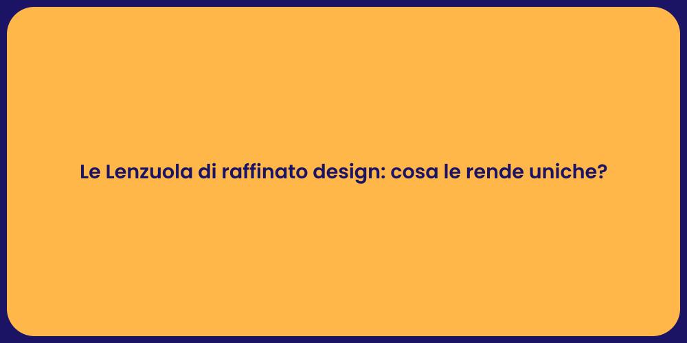 Le Lenzuola di raffinato design: cosa le rende uniche?
