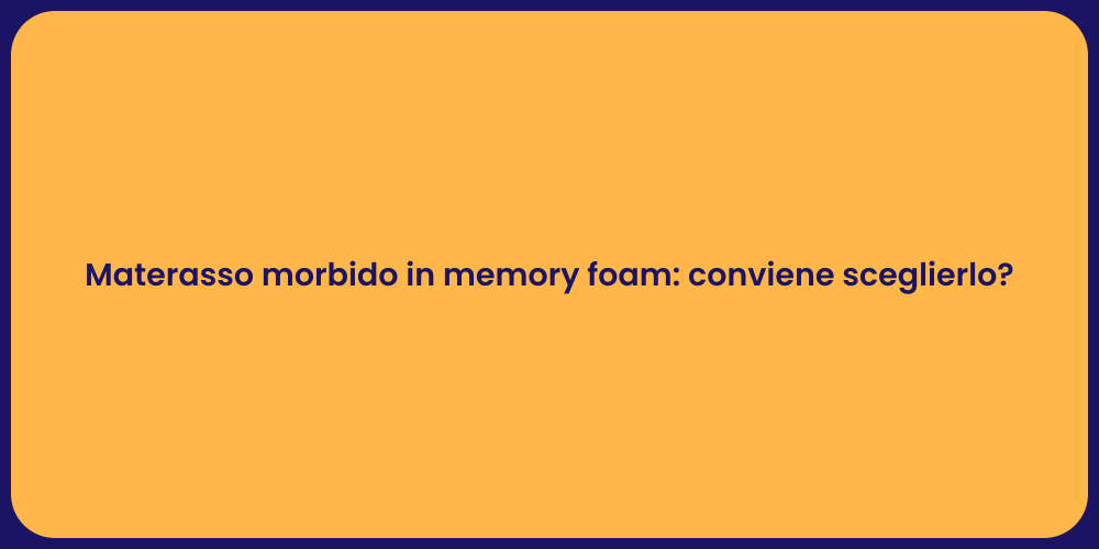 Materasso morbido in memory foam: conviene sceglierlo?