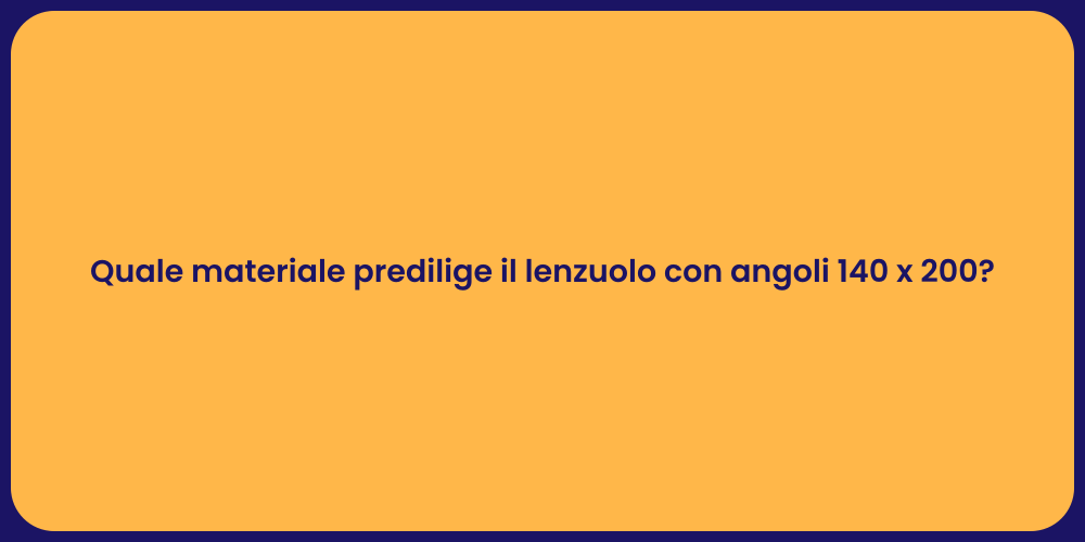 Quale materiale predilige il lenzuolo con angoli 140 x 200?