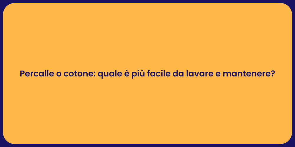 Percalle o cotone: quale è più facile da lavare e mantenere?