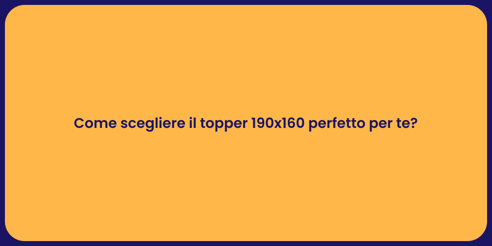 Come scegliere il topper 190x160 perfetto per te?