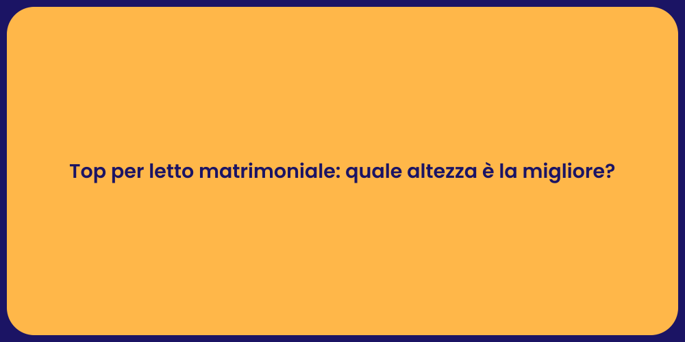 Top per letto matrimoniale: quale altezza è la migliore?