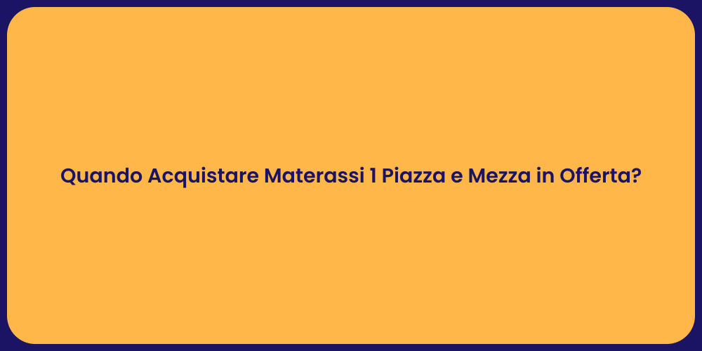 Quando Acquistare Materassi 1 Piazza e Mezza in Offerta?