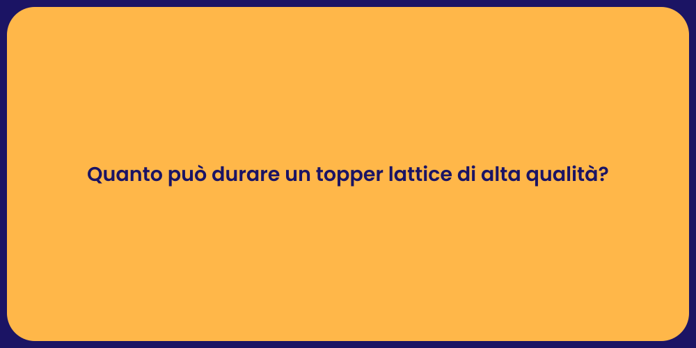 Quanto può durare un topper lattice di alta qualità?