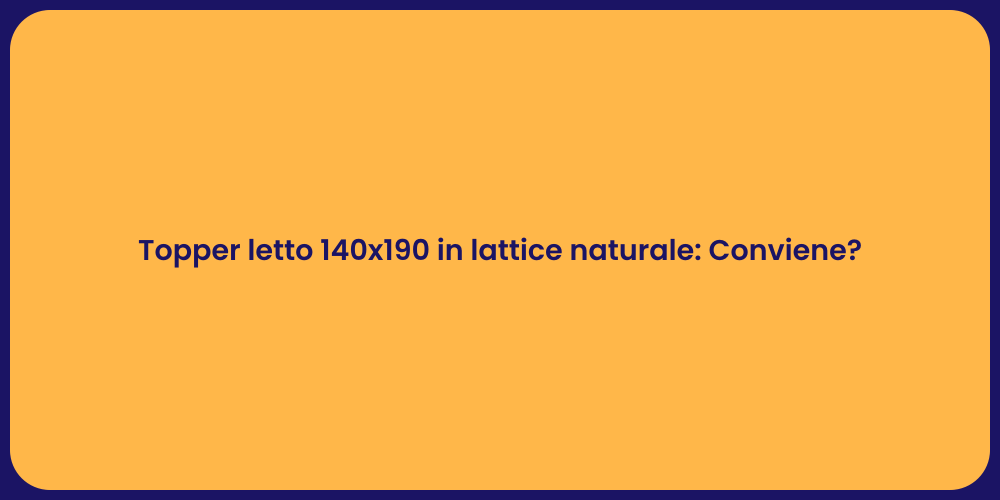 Topper letto 140x190 in lattice naturale: Conviene?