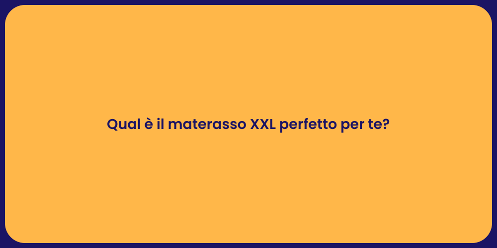 Qual è il materasso XXL perfetto per te?