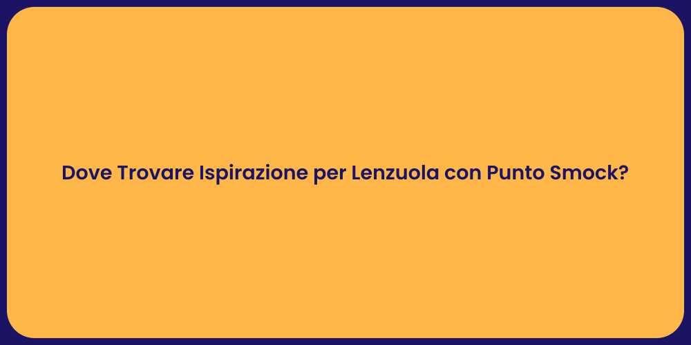 Dove Trovare Ispirazione per Lenzuola con Punto Smock?