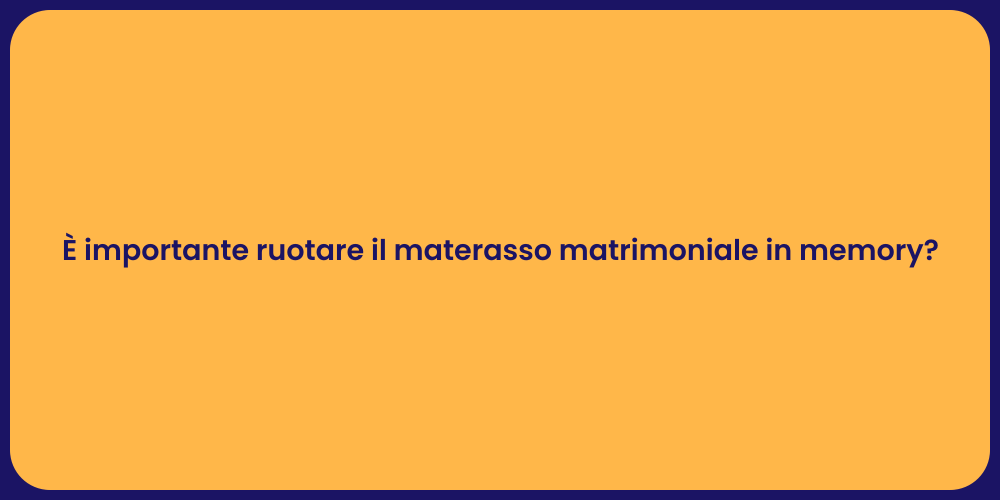 È importante ruotare il materasso matrimoniale in memory?