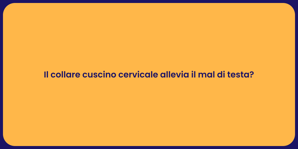 Il collare cuscino cervicale allevia il mal di testa?