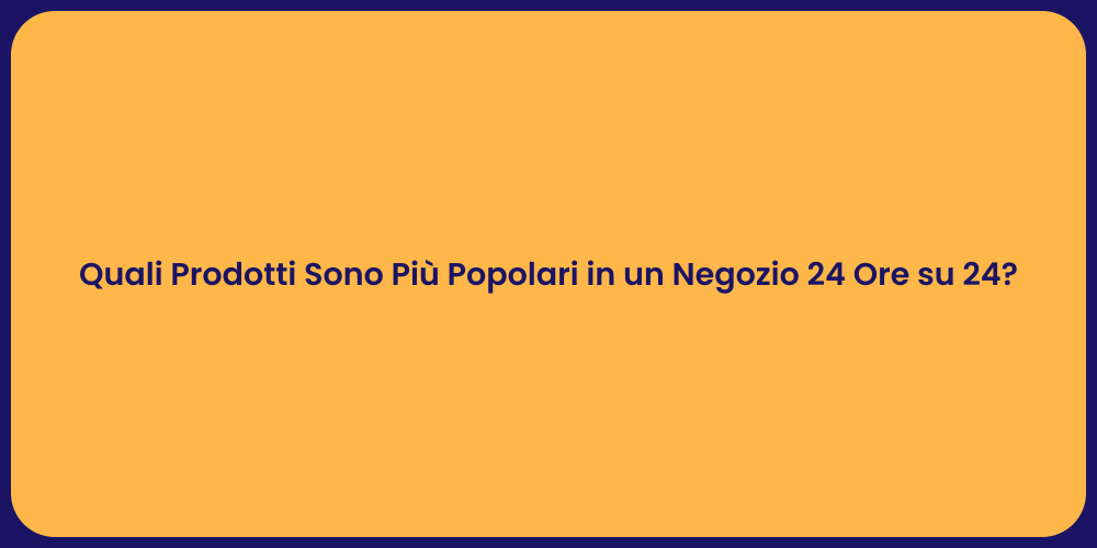 Quali Prodotti Sono Più Popolari in un Negozio 24 Ore su 24?