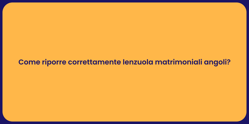 Come riporre correttamente lenzuola matrimoniali angoli?