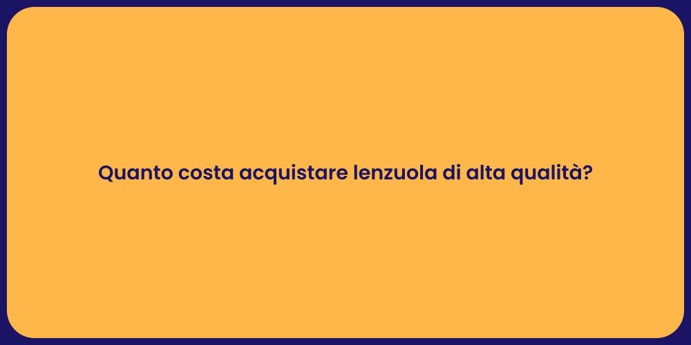 Quanto costa acquistare lenzuola di alta qualità?