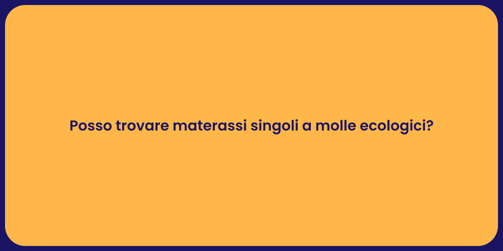Posso trovare materassi singoli a molle ecologici?