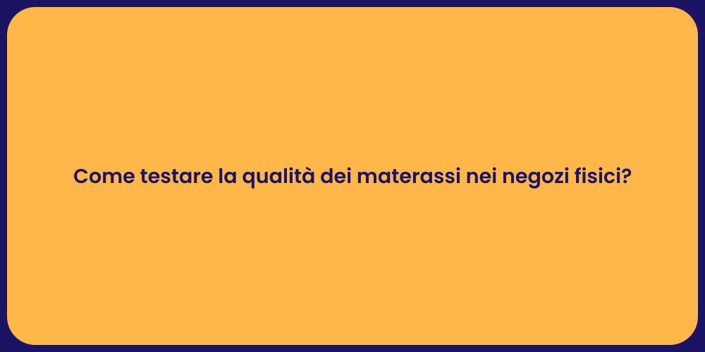 Come testare la qualità dei materassi nei negozi fisici?