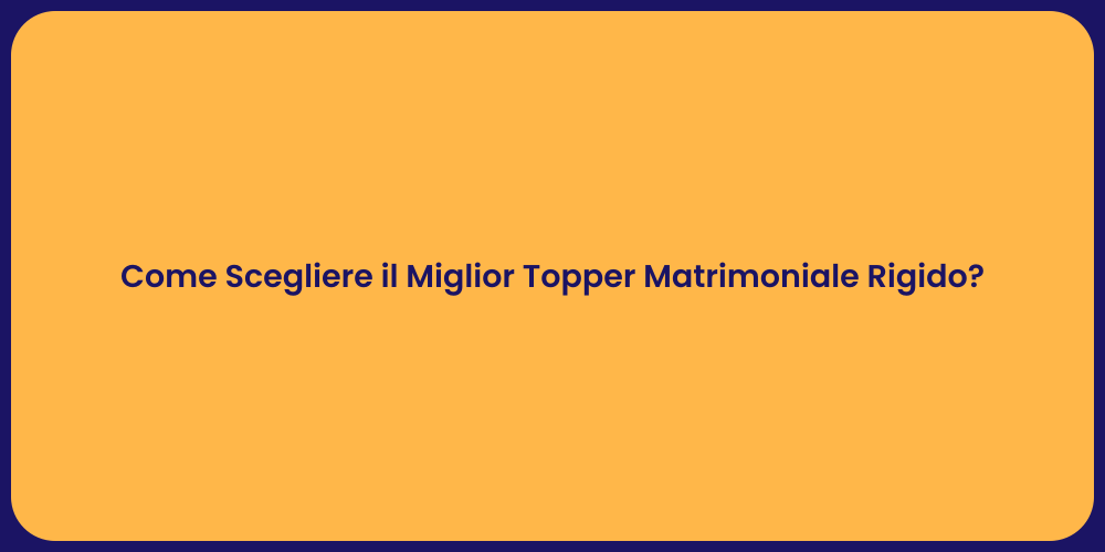 Come Scegliere il Miglior Topper Matrimoniale Rigido?