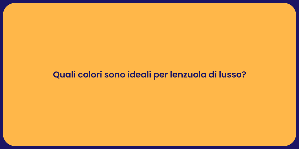 Quali colori sono ideali per lenzuola di lusso?