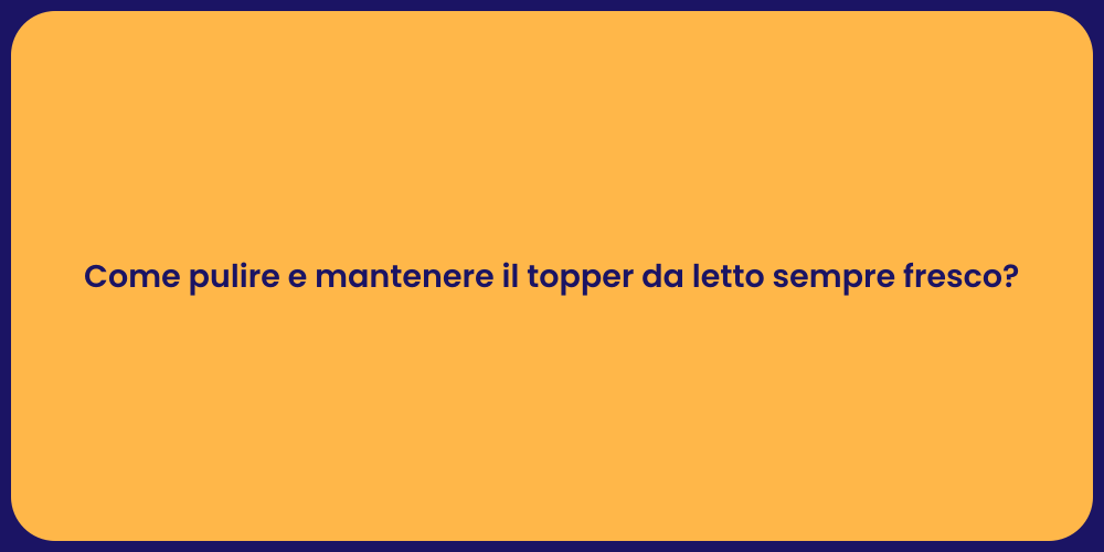 Come pulire e mantenere il topper da letto sempre fresco?