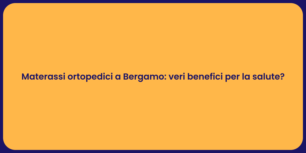 Materassi ortopedici a Bergamo: veri benefici per la salute?