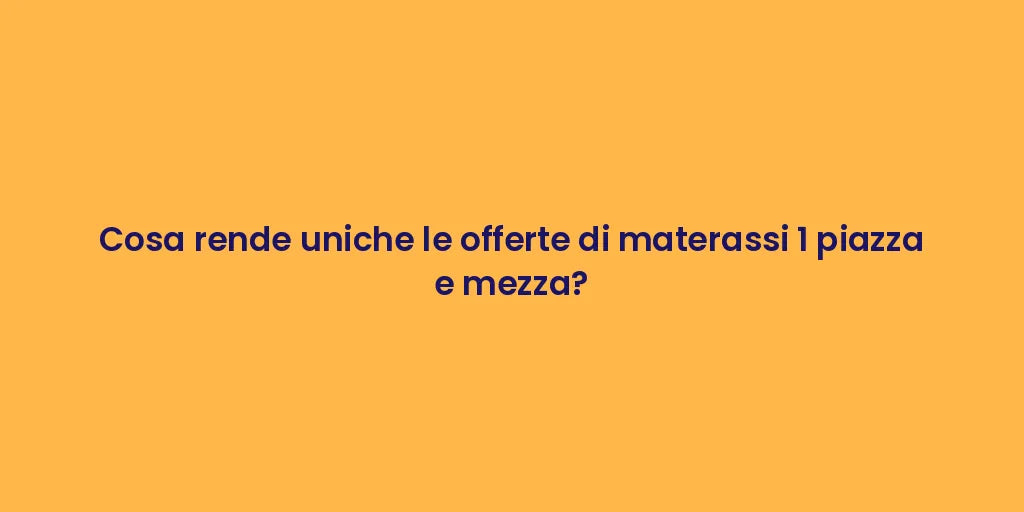 Cosa rende uniche le offerte di materassi 1 piazza e mezza?