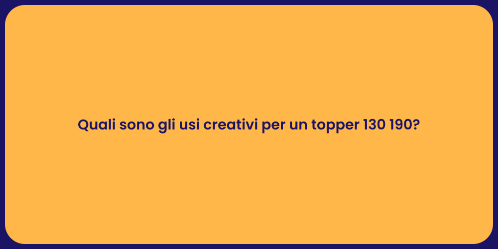 Quali sono gli usi creativi per un topper 130 190?