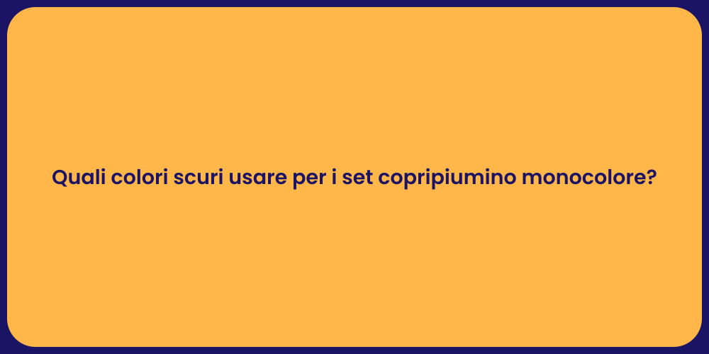 Quali colori scuri usare per i set copripiumino monocolore?