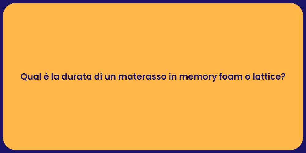 Qual è la durata di un materasso in memory foam o lattice?