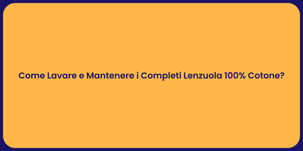 Come Lavare e Mantenere i Completi Lenzuola 100% Cotone?