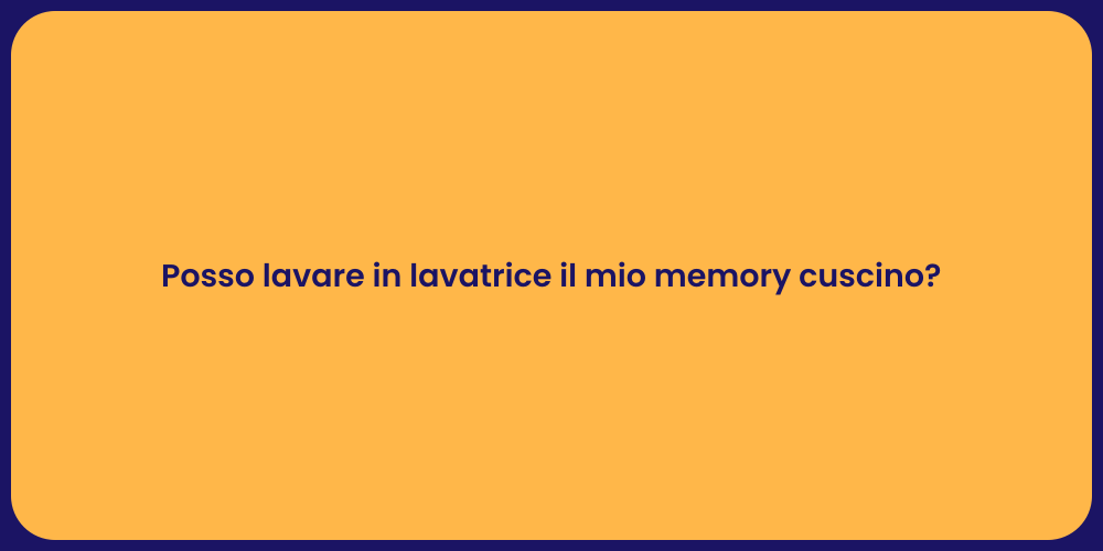 Posso lavare in lavatrice il mio memory cuscino?