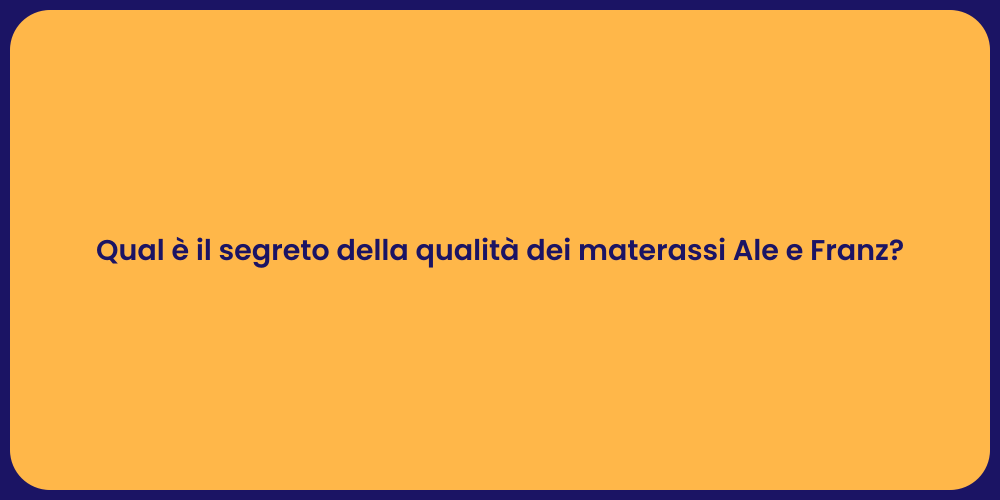 Qual è il segreto della qualità dei materassi Ale e Franz?