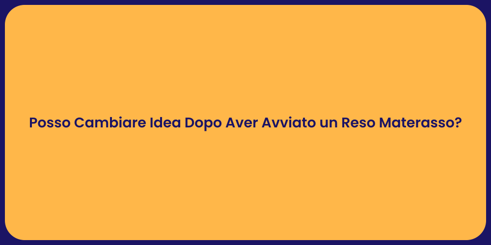 Posso Cambiare Idea Dopo Aver Avviato un Reso Materasso?