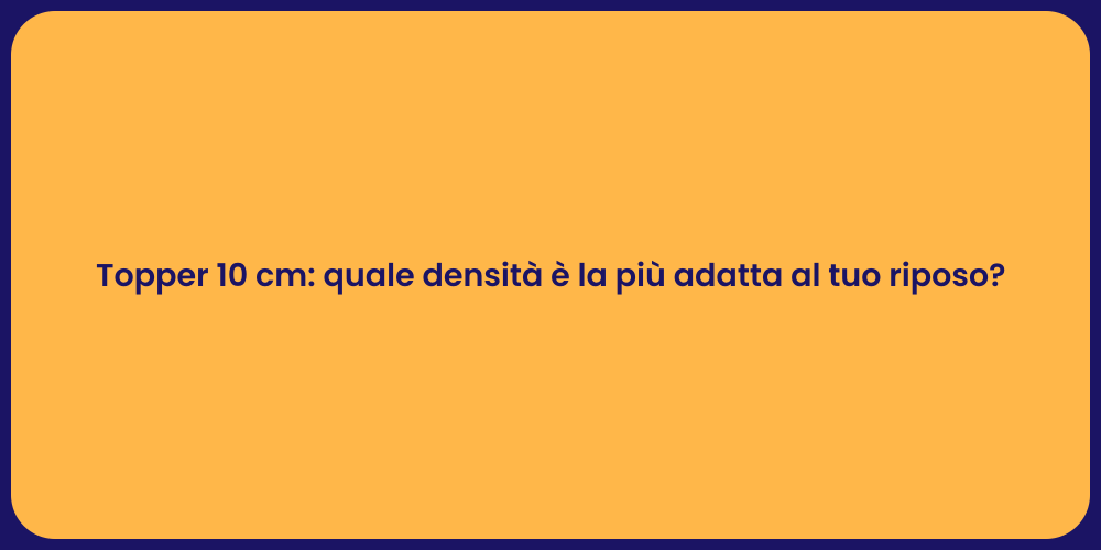 Topper 10 cm: quale densità è la più adatta al tuo riposo?