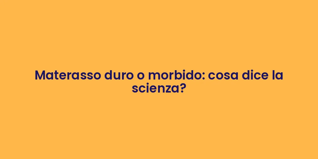 Materasso duro o morbido: cosa dice la scienza?