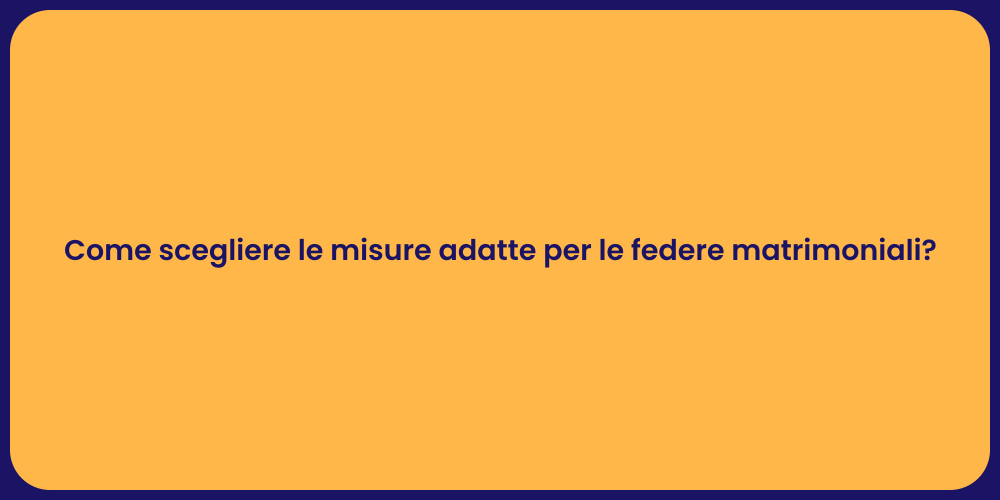 Come scegliere le misure adatte per le federe matrimoniali?