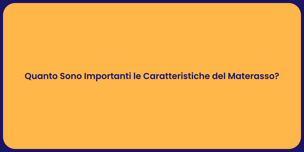 Quanto Sono Importanti le Caratteristiche del Materasso?