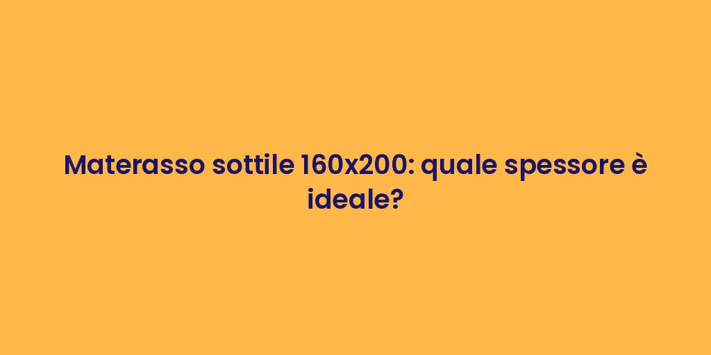 Materasso sottile 160x200: quale spessore è ideale?