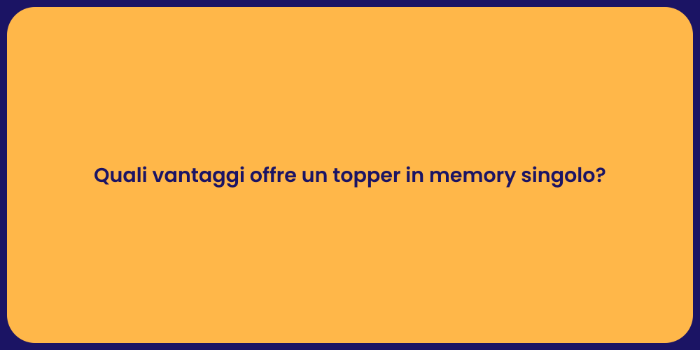 Quali vantaggi offre un topper in memory singolo?