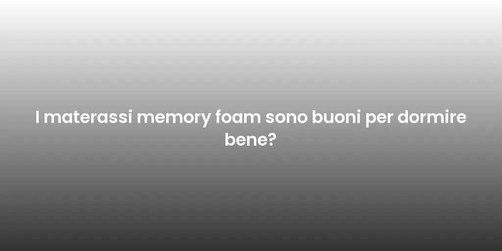 I materassi memory foam sono buoni per dormire bene?