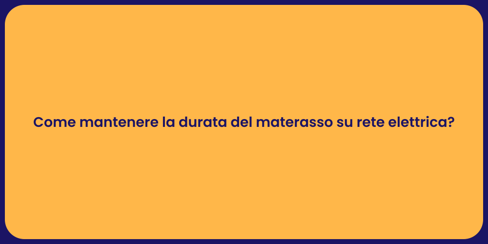 Come mantenere la durata del materasso su rete elettrica?