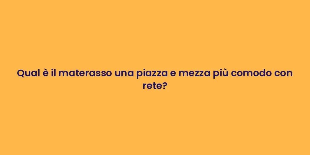 Qual è il materasso una piazza e mezza più comodo con rete?