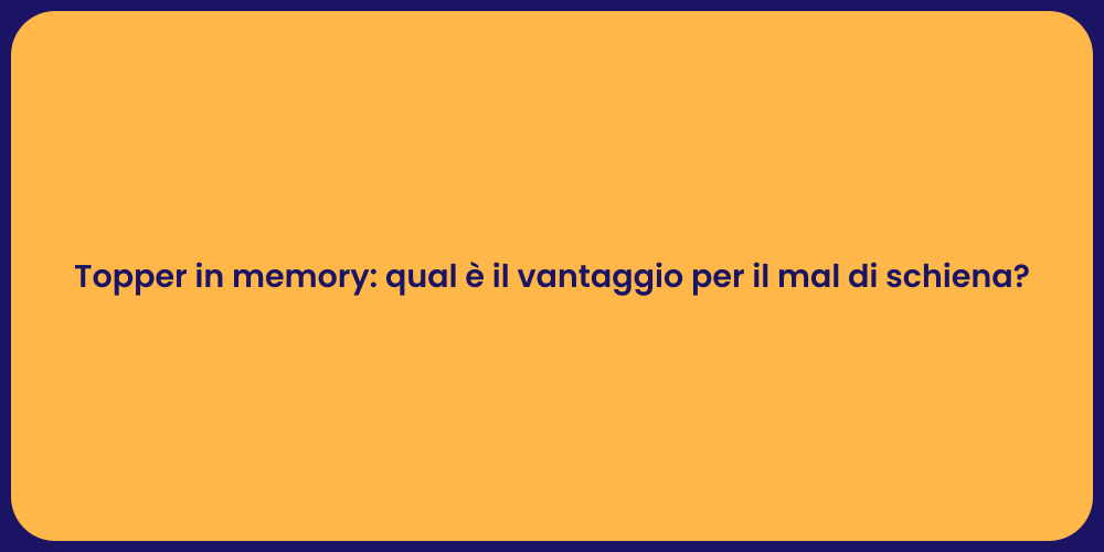 Topper in memory: qual è il vantaggio per il mal di schiena?