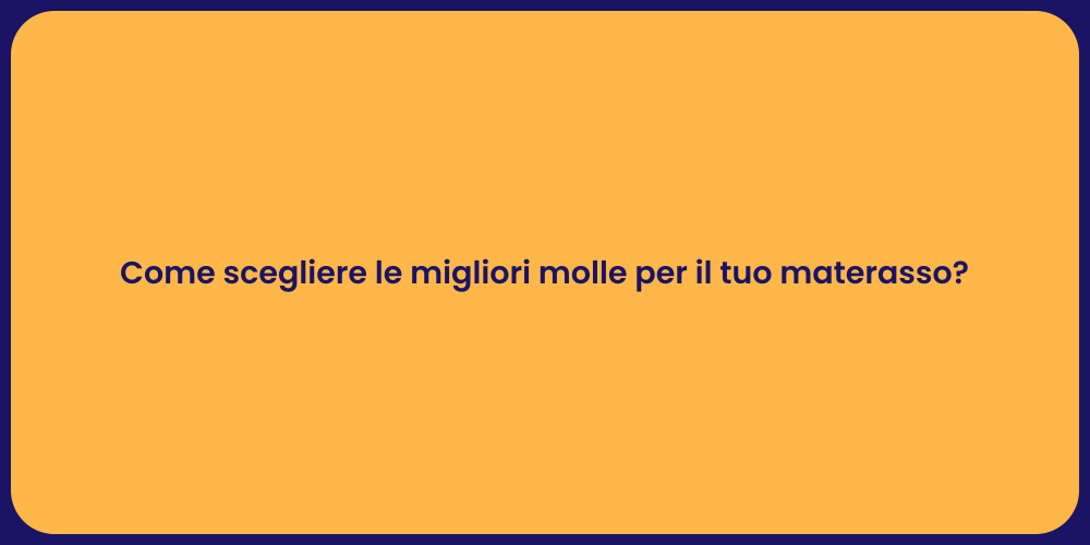 Come scegliere le migliori molle per il tuo materasso?