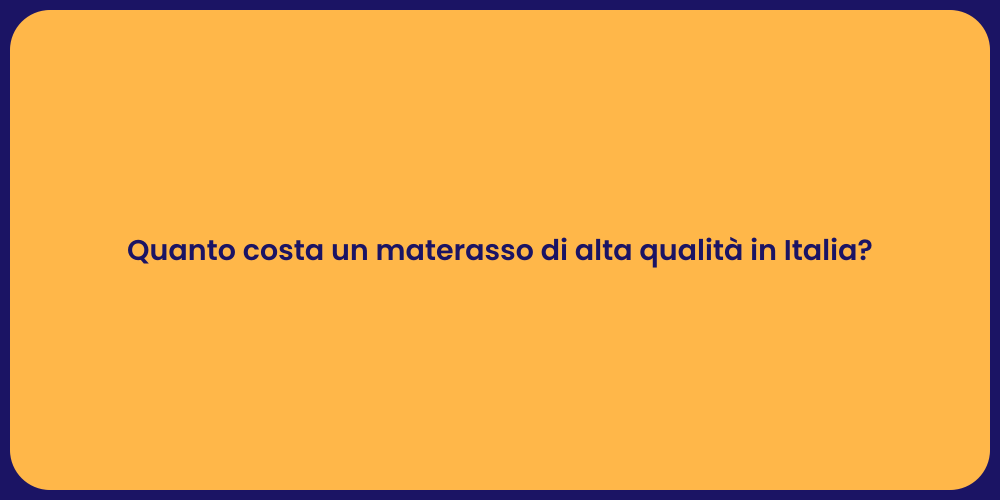 Quanto costa un materasso di alta qualità in Italia?