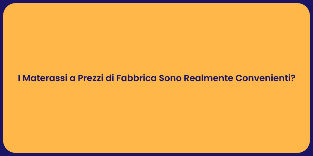 I Materassi a Prezzi di Fabbrica Sono Realmente Convenienti?