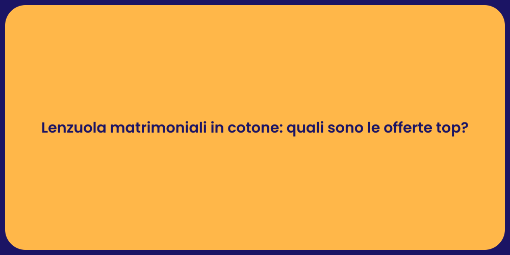 Lenzuola matrimoniali in cotone: quali sono le offerte top?